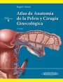 Atlas de Anatomía de la Pelvis y Cirugía Ginecológica Atlas de Anatomía de la Pelvis y Cirugía Ginecológica